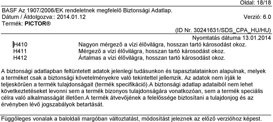 A biztonsági adatlapban feltüntetett adatok jelenlegi tudásunkon és tapasztalatainkon alapulnak, melyek a terméket csak a biztonsági követelményekre való tekintettel jellemzik.