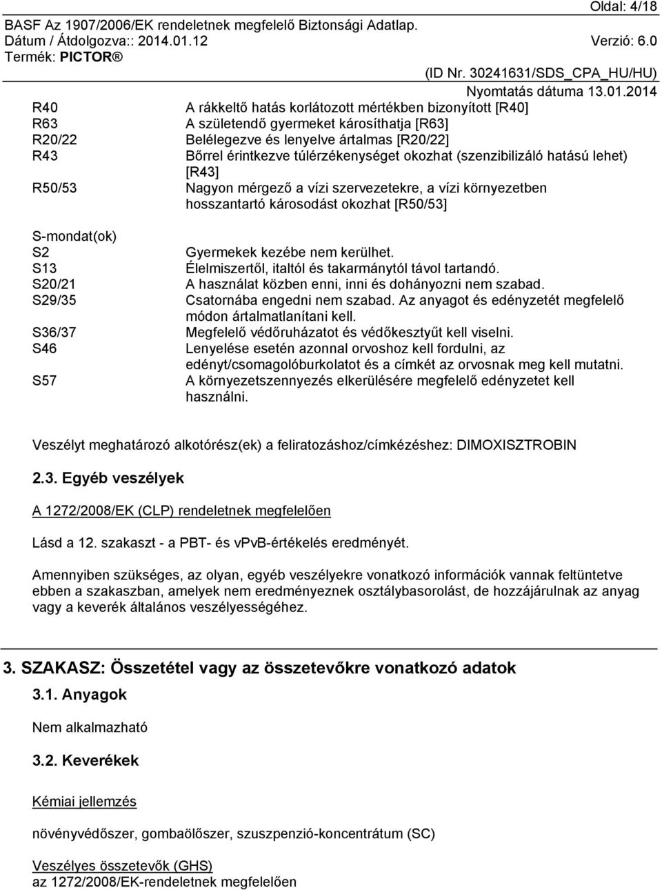 nem kerülhet. S13 Élelmiszertől, italtól és takarmánytól távol tartandó. S20/21 A használat közben enni, inni és dohányozni nem szabad. S29/35 Csatornába engedni nem szabad.