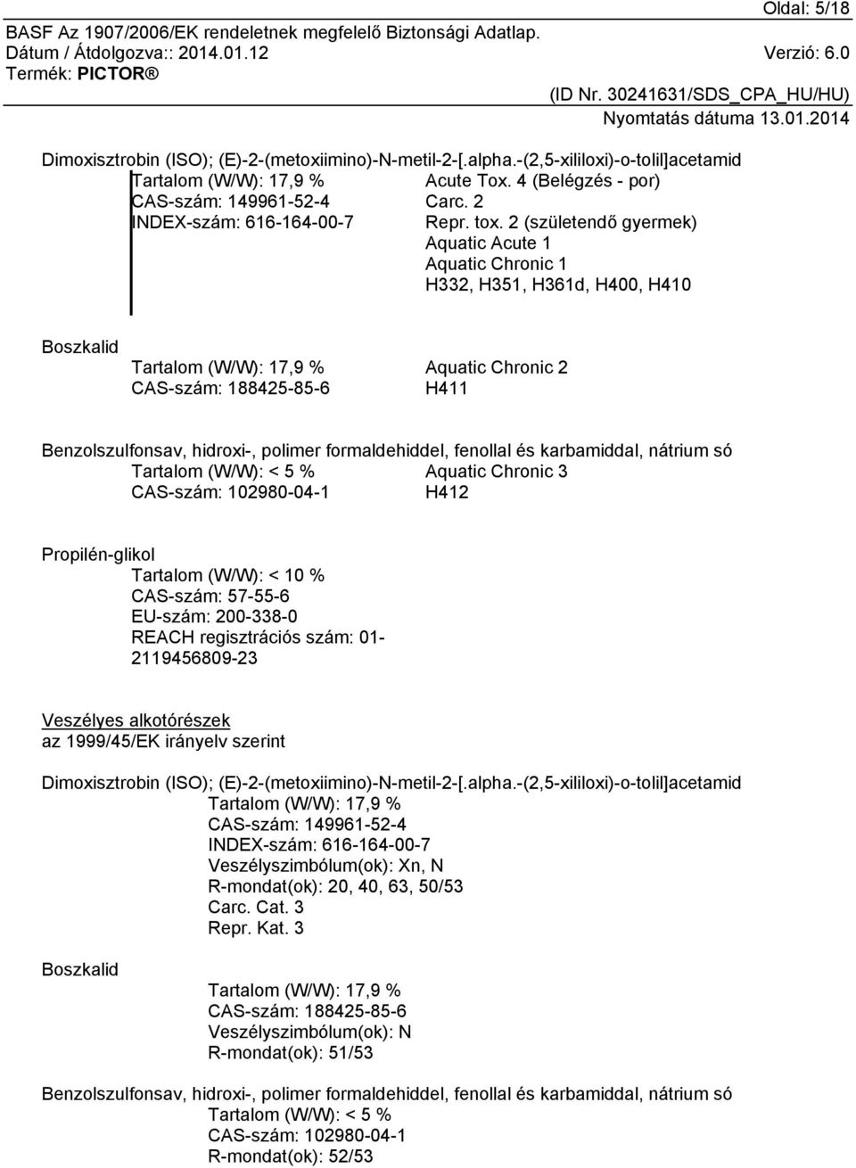 2 (születendő gyermek) Aquatic Acute 1 Aquatic Chronic 1 H332, H351, H361d, H400, H410 Boszkalid Tartalom (W/W): 17,9 % CAS-szám: 188425-85-6 Aquatic Chronic 2 H411 Benzolszulfonsav, hidroxi-,