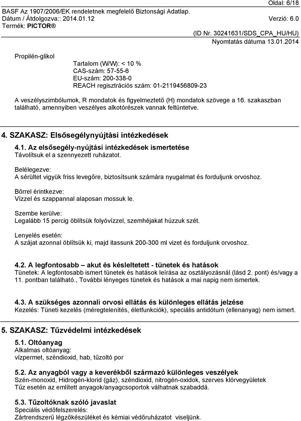 Belélegezve: A sérültet vigyük friss levegőre, biztosítsunk számára nyugalmat és forduljunk orvoshoz. Bőrrel érintkezve: Vízzel és szappannal alaposan mossuk le.