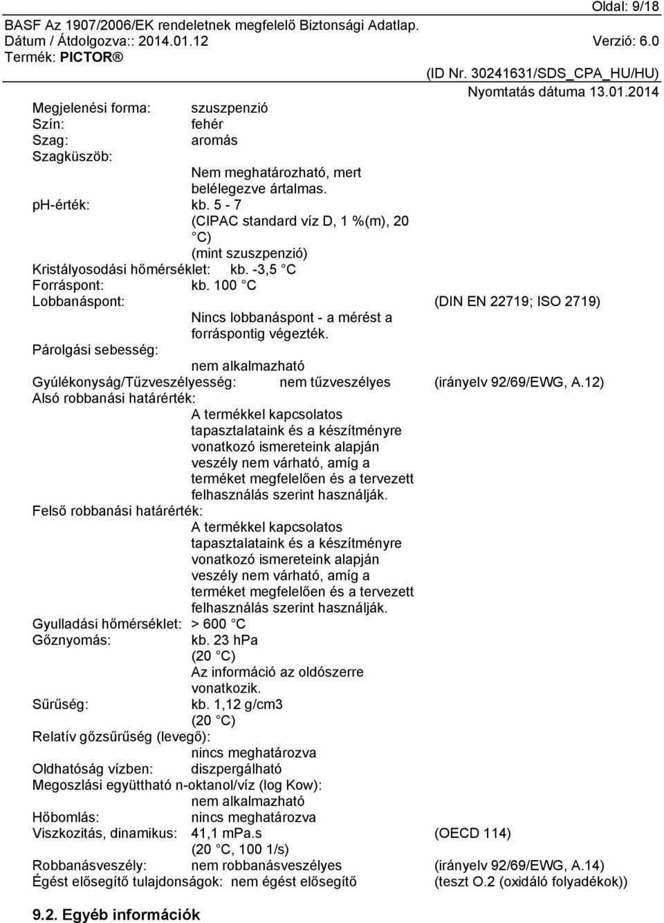 100 C Lobbanáspont: (DIN EN 22719; ISO 2719) Nincs lobbanáspont - a mérést a forráspontig végezték.