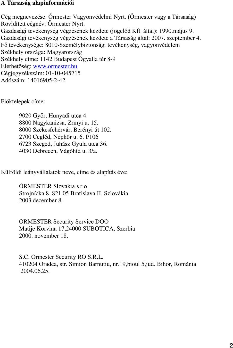 Fő tevékenysége: 8010-Személybiztonsági tevékenység, vagyonvédelem Székhely országa: Magyarország Székhely címe: 1142 Budapest Ógyalla tér 8-9 Elérhetőség: www.ormester.