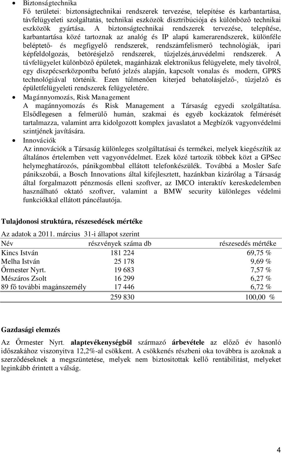 A biztonságtechnikai rendszerek tervezése, telepítése, karbantartása közé tartoznak az analóg és IP alapú kamerarendszerek, különféle beléptető- és megfigyelő rendszerek, rendszámfelismerő