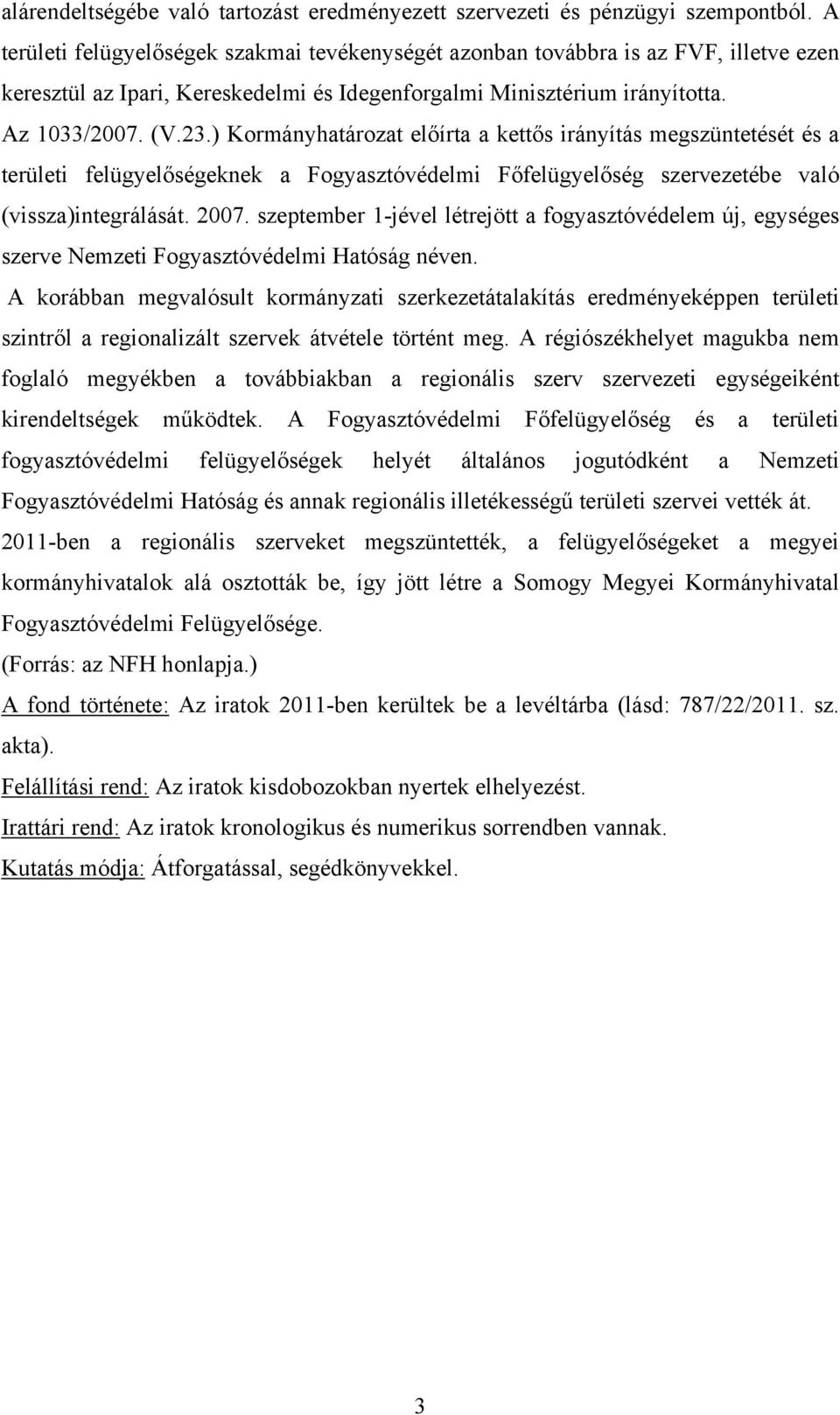 ) Kormányhatározat előírta a kettős irányítás megszüntetését és a területi felügyelőségeknek a Fogyasztóvédelmi Főfelügyelőség szervezetébe való (vissza)integrálását. 2007.