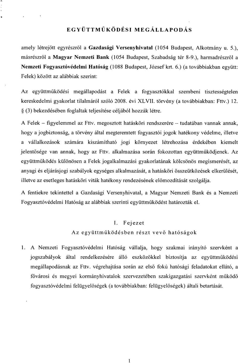 ) (a továbbiakban együtt: Felek) kőzőtt az alábbiak szerint: Az együttműködési megállapodást a Felek a fogyasztókkal szembeni tisztességtelen kereskedelmi gyakorlat tilalmáról szóló 2008. évi XLVII.