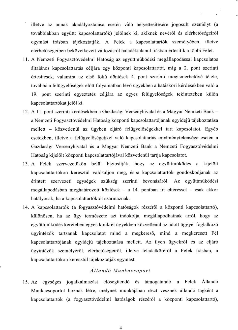 A Nemzeti Fogyasztóvédelmi Ftatóság az együttműködési megállapodással kapcsolatos általános kapcsolattartás céljára egy központi kapcsolattartót, míg a 2.