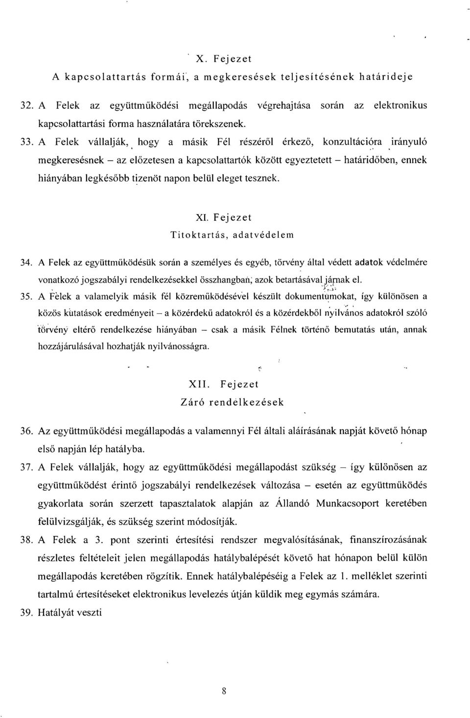 A Felek vállalják, hogy a másik Fél részéről érkező, konzultációra irányuló megkeresésnek - az előzetesen a kapcsolattartók között egyeztetett - határidőben, ennek hiányában legkésőbb tizenöt napon