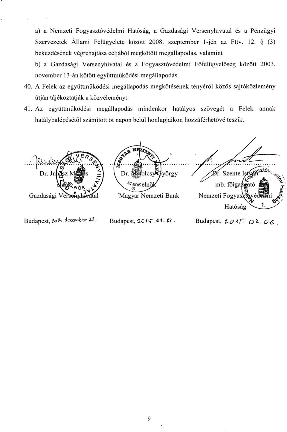 november 13-án kötött együttműködési megállapodás. 40. A Felek az együttműködési megállapodás megkötésének tényéről közös sajtóközlemény útján tájékoztatják a közvéleményt. 41.