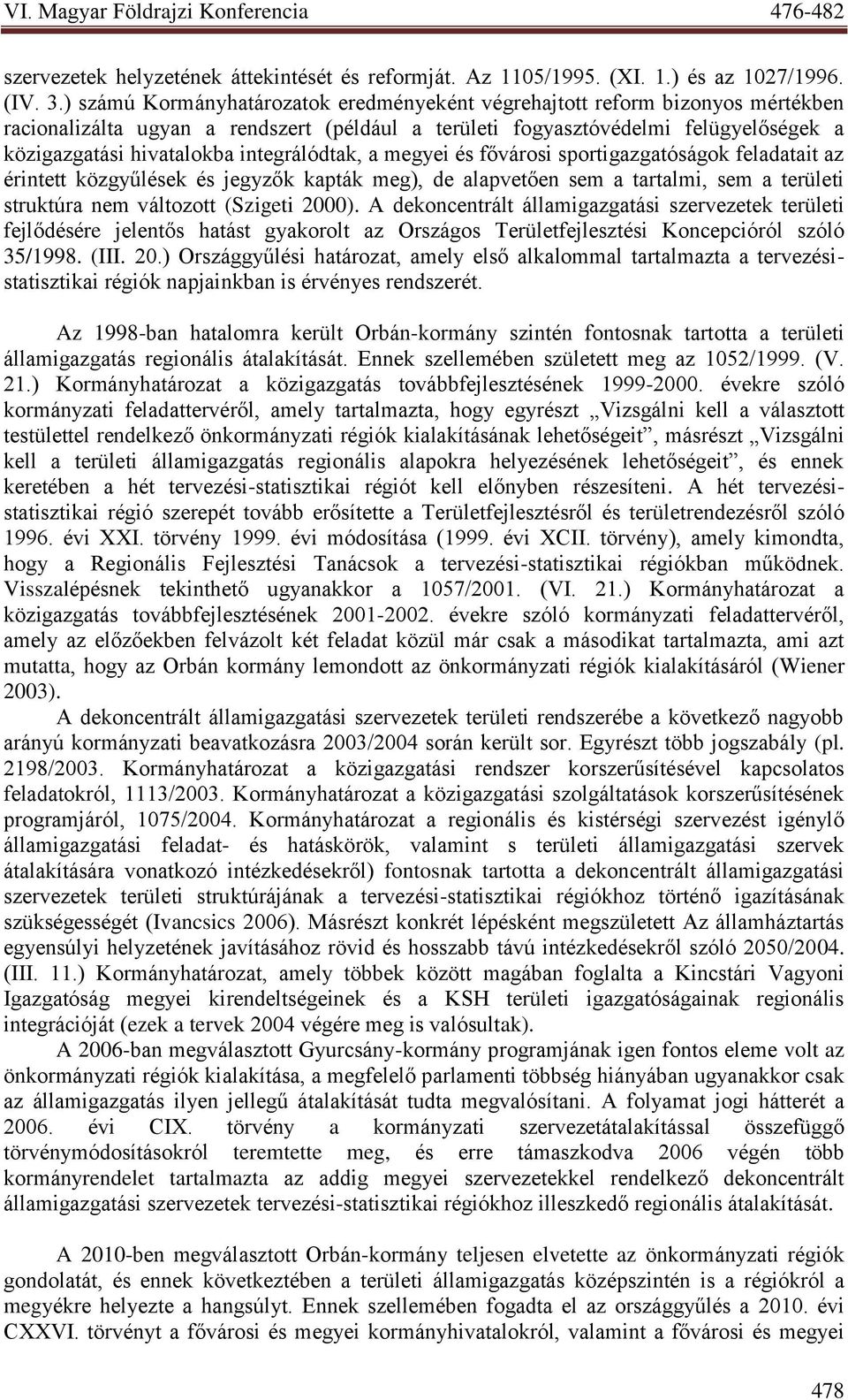 integrálódtak, a megyei és fővárosi sportigazgatóságok feladatait az érintett közgyűlések és jegyzők kapták meg), de alapvetően sem a tartalmi, sem a területi struktúra nem változott (Szigeti 2000).