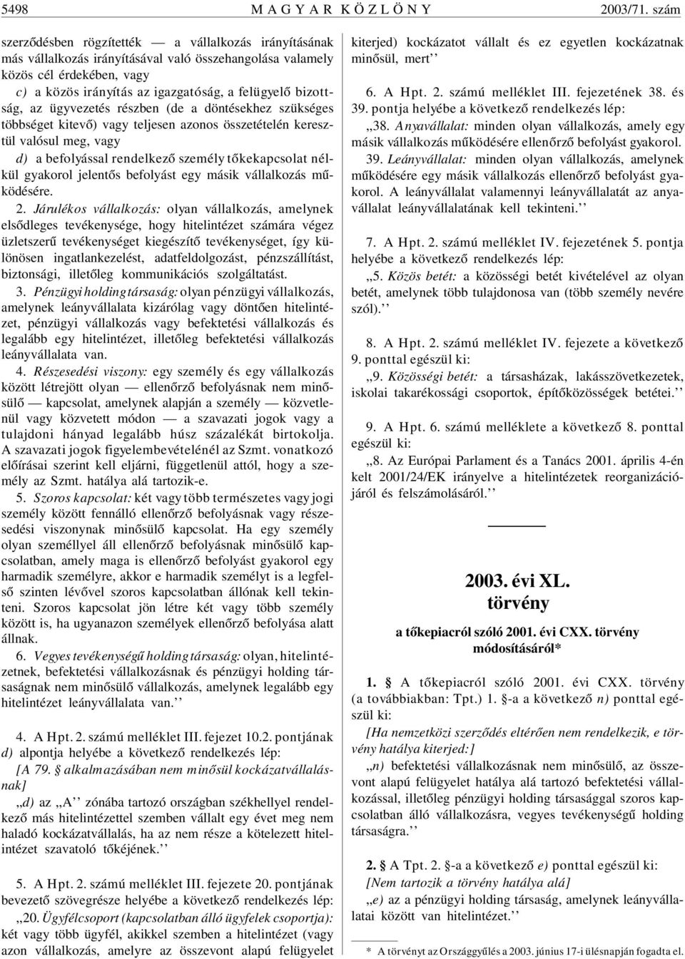 bizottság, az ügyvezetés részben (de a döntésekhez szükséges többséget kitevõ) vagy teljesen azonos összetételén keresztül valósul meg, vagy d) a befolyással rendelkezõ személy tõkekapcsolat nélkül