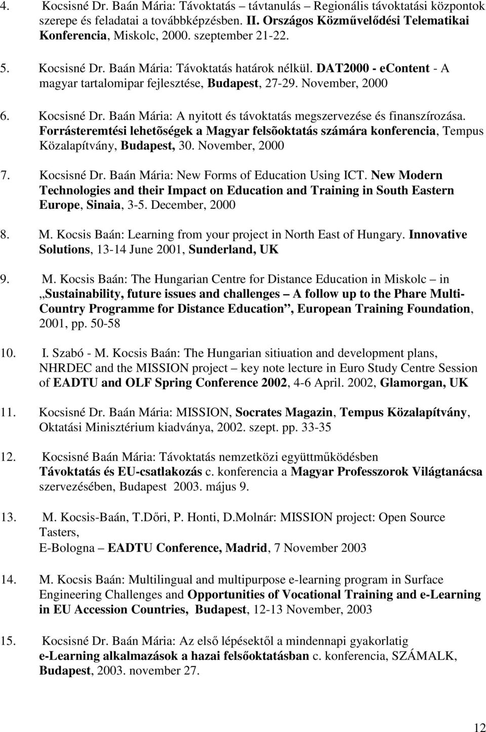 Forrásteremtési lehetõségek a Magyar felsõoktatás számára konferencia, Tempus Közalapítvány, Budapest, 30. November, 2000 7. Kocsisné Dr. Baán Mária: New Forms of Education Using ICT.