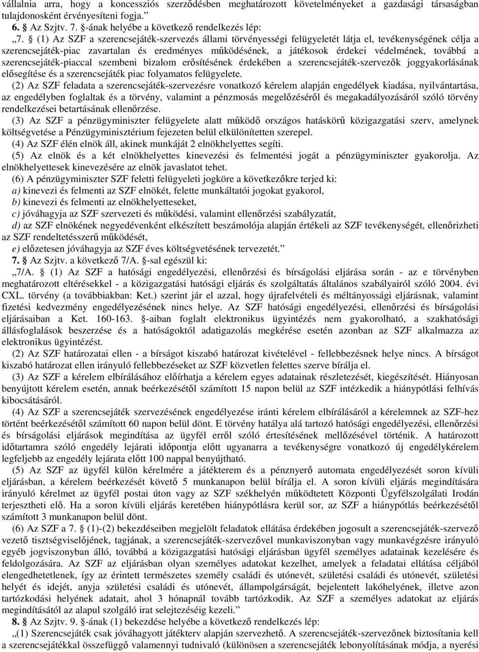 továbbá a szerencsejáték-piaccal szembeni bizalom erősítésének érdekében a szerencsejáték-szervezők joggyakorlásának elősegítése és a szerencsejáték piac folyamatos felügyelete.