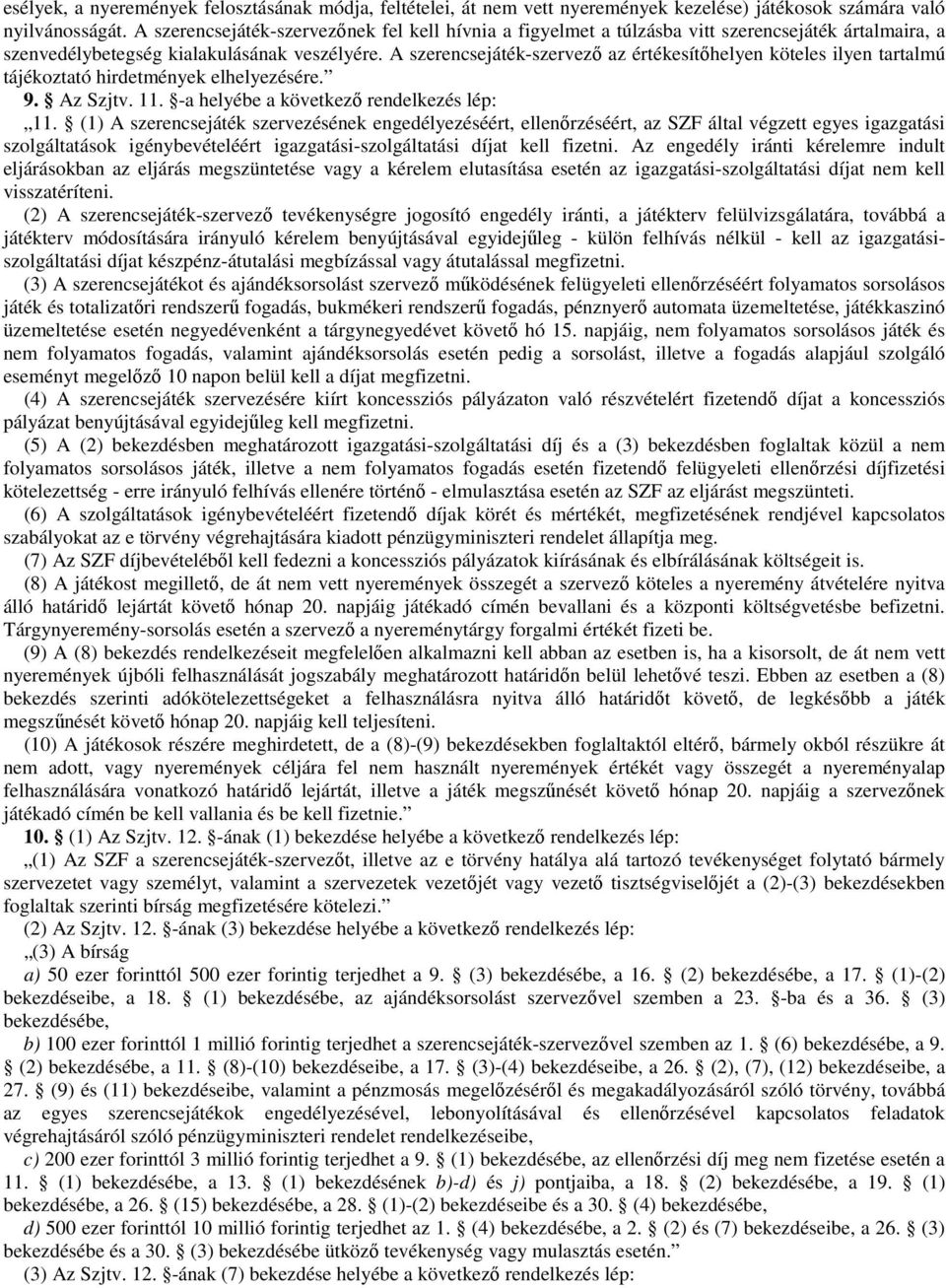 A szerencsejáték-szervező az értékesítőhelyen köteles ilyen tartalmú tájékoztató hirdetmények elhelyezésére. 9. Az Szjtv. 11. -a helyébe a következő rendelkezés lép: 11.