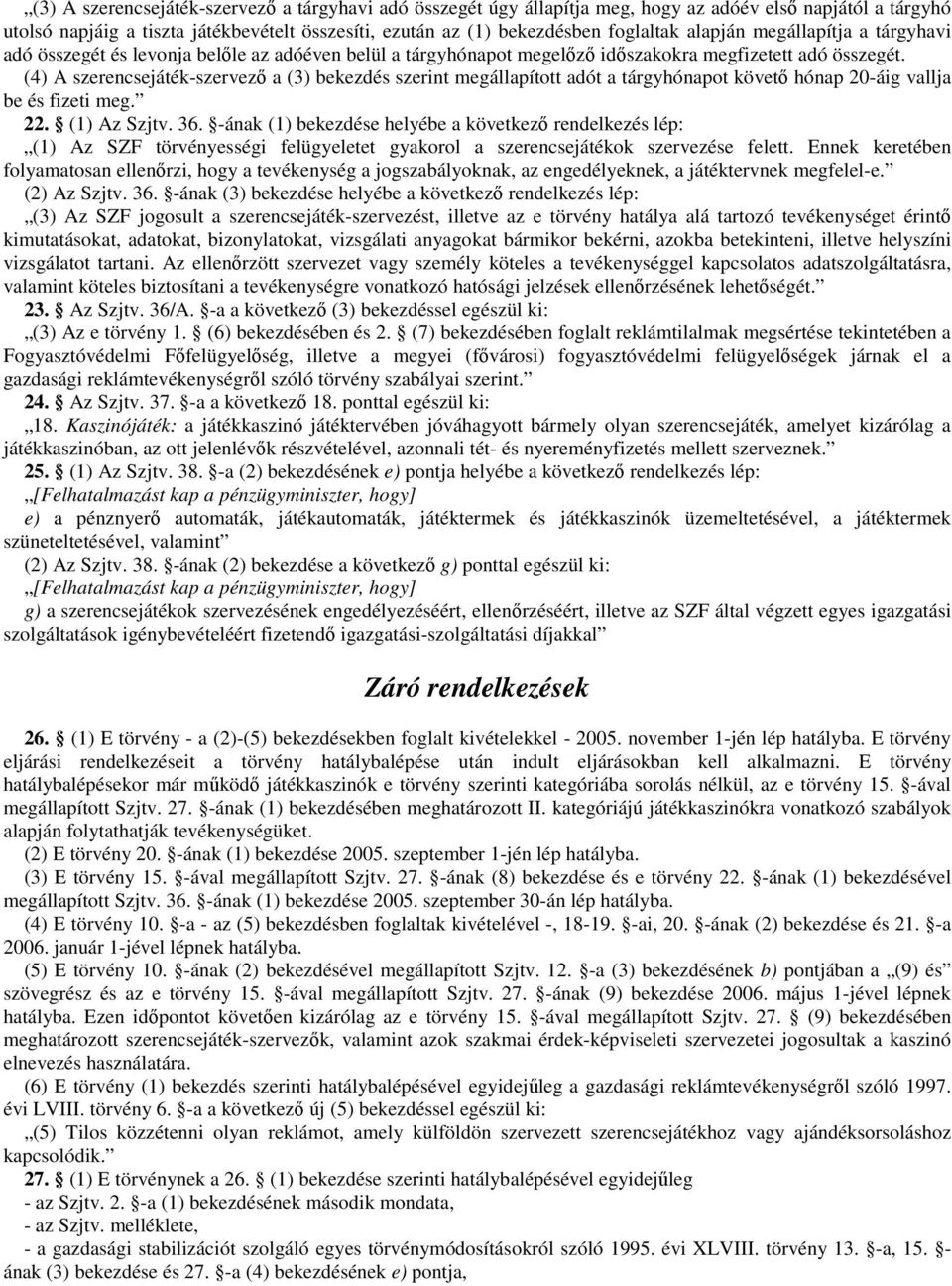 (4) A szerencsejáték-szervező a (3) bekezdés szerint megállapított adót a tárgyhónapot követő hónap 20-áig vallja be és fizeti meg. 22. (1) Az Szjtv. 36.