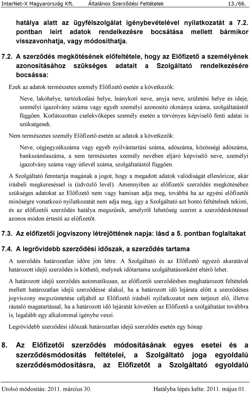 A szerződés megkötésének előfeltétele, hogy az Előfizető a személyének azonosításához szükséges adatait a Szolgáltató rendelkezésére bocsássa: Ezek az adatok természetes személy Előfizető esetén a