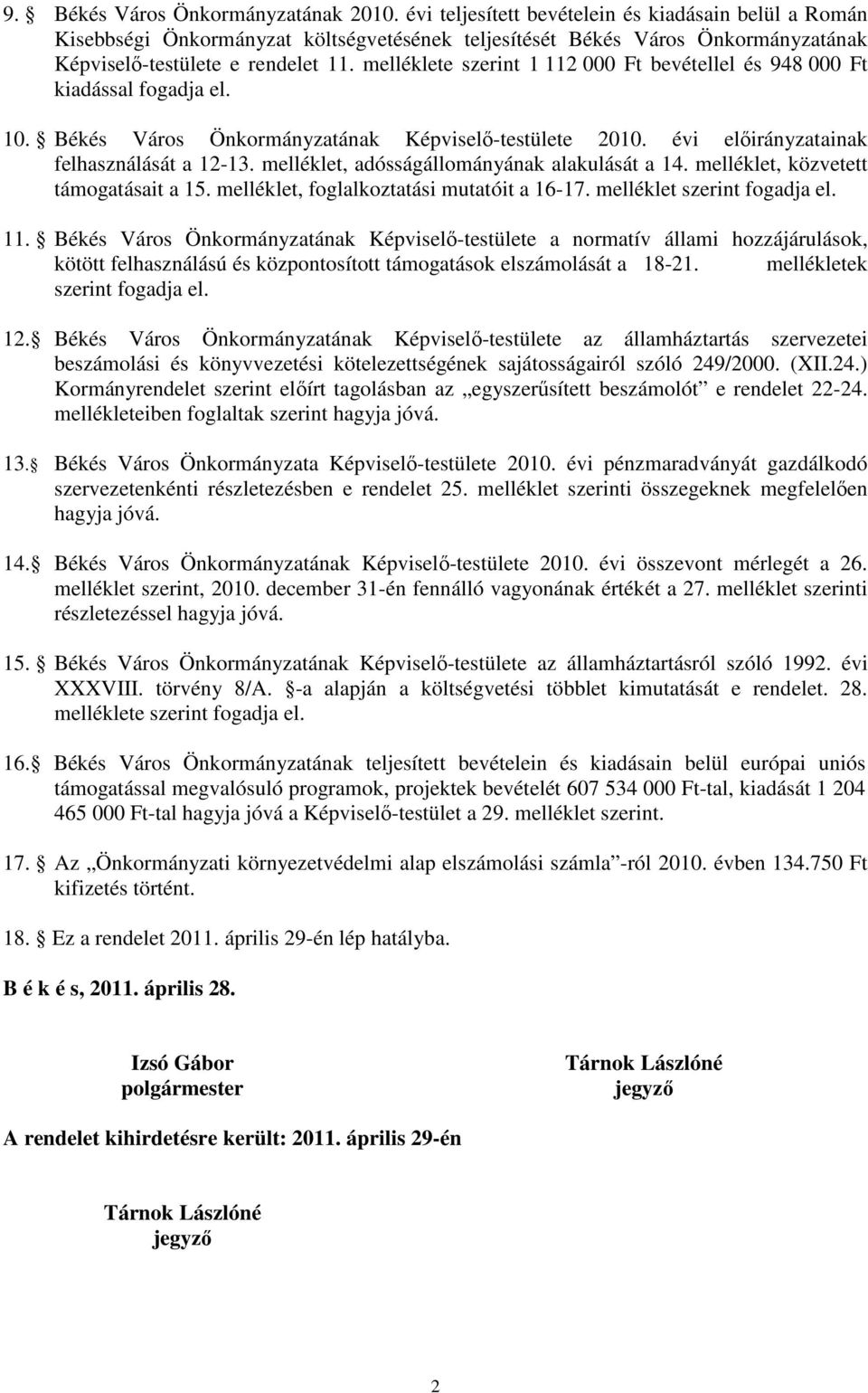 Ft bevétellel és 948 000 Ft kiadással fogadja el. 10. Békés Város Önkormányzatának Képviselő-testülete 2010. évi előirányzatainak felhasználását a 12-1 melléklet, adósságállományának alakulását a 14.