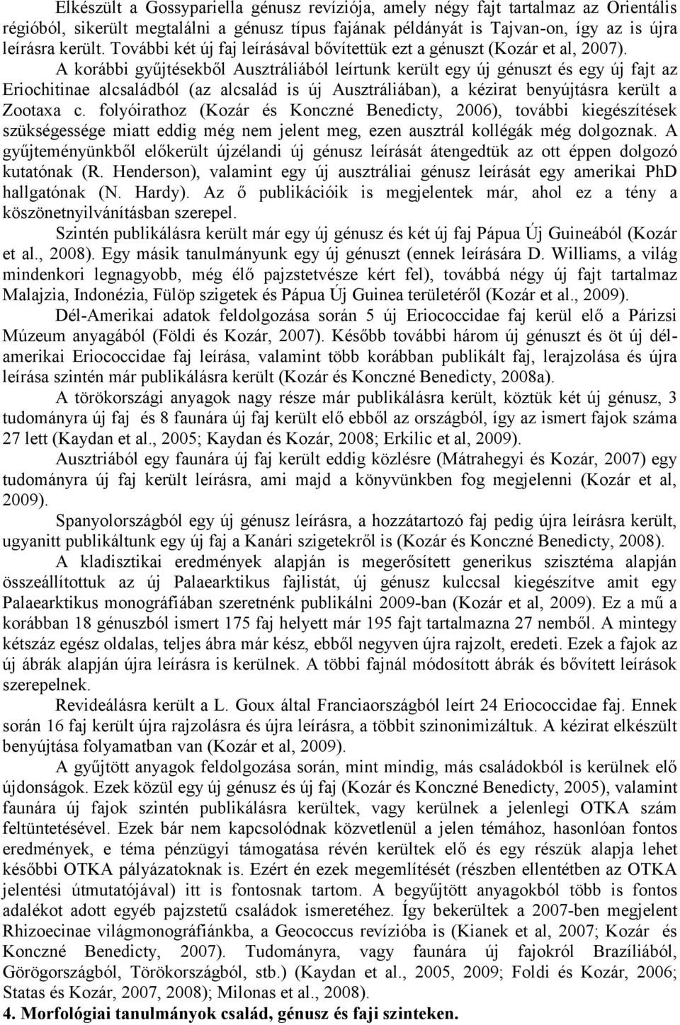 A korábbi gyűjtésekből Ausztráliából leírtunk került egy új génuszt és egy új fajt az Eriochitinae alcsaládból (az alcsalád is új Ausztráliában), a kézirat benyújtásra került a Zootaxa c.