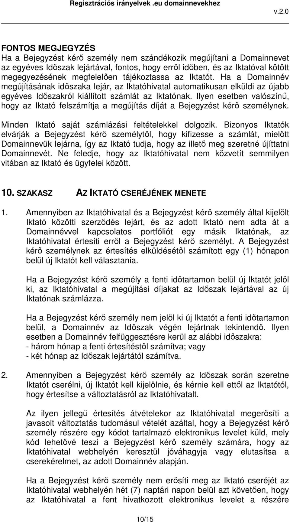 Ilyen esetben valószínű, hogy az Iktató felszámítja a megújítás díját a Bejegyzést kérő személynek. Minden Iktató saját számlázási feltételekkel dolgozik.