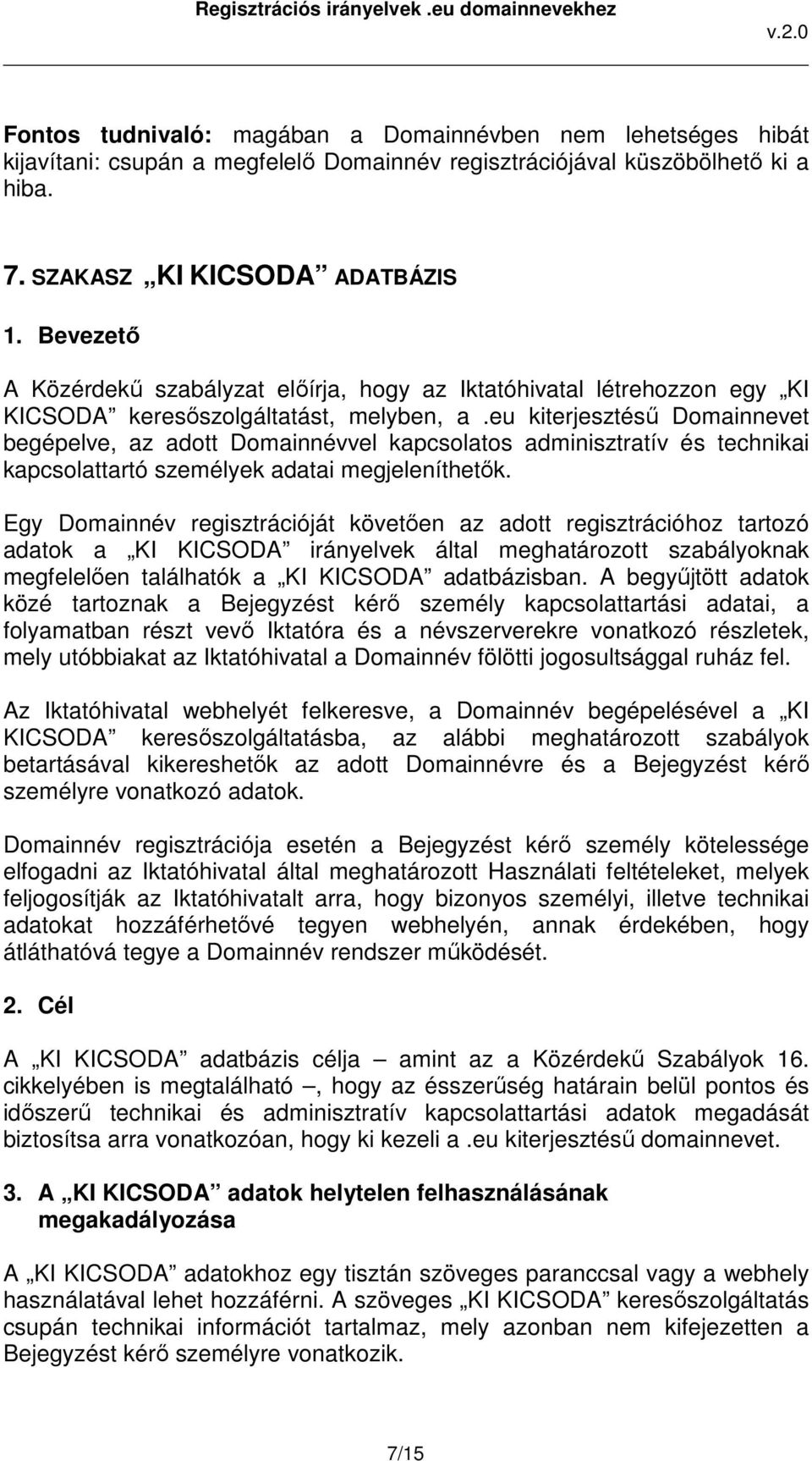eu kiterjesztésű Domainnevet begépelve, az adott Domainnévvel kapcsolatos adminisztratív és technikai kapcsolattartó személyek adatai megjeleníthetők.