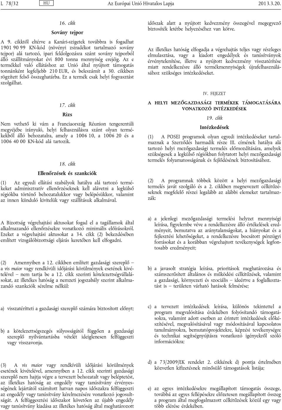 800 tonna mennyiség erejéig. Az e termékkel való ellátáshoz az Unió által nyújtott támogatás tonnánként legfeljebb 210 EUR, és beleszámít a 30. cikkben rögzített felső összeghatárba.