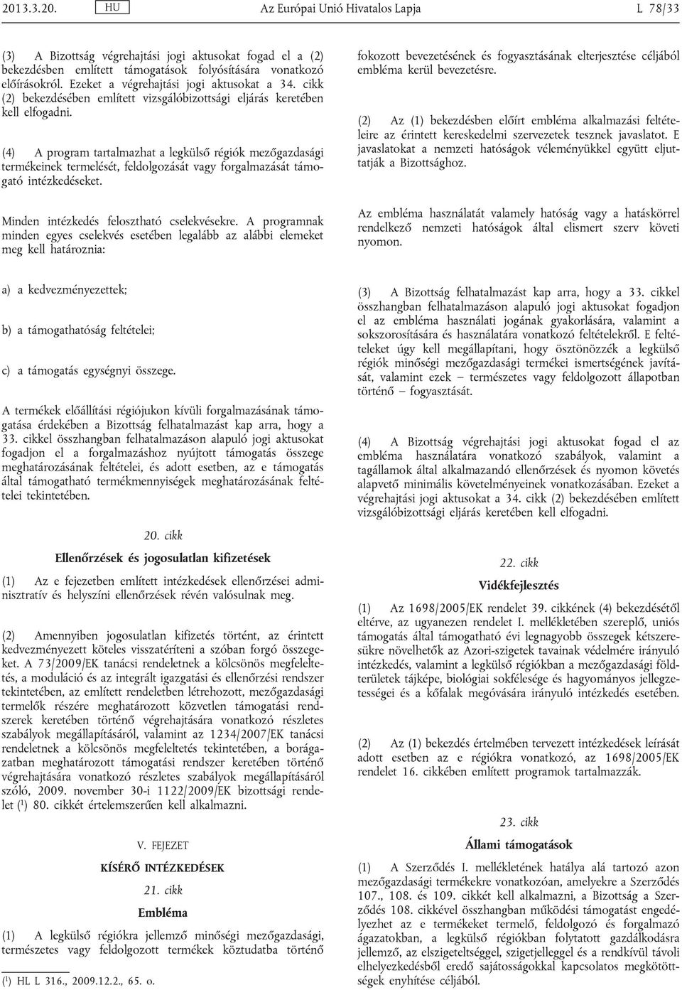 (4) A program tartalmazhat a legkülső régiók mezőgazdasági termékeinek termelését, feldolgozását vagy forgalmazását támo gató intézkedéseket. Minden intézkedés felosztható cselekvésekre.