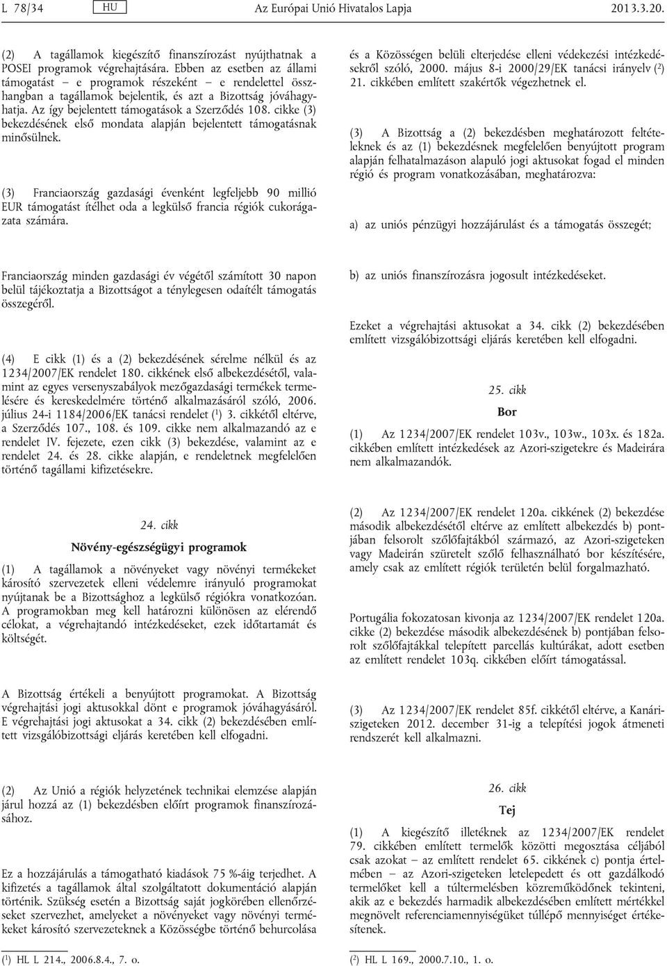cikke (3) bekezdésének első mondata alapján bejelentett támogatásnak minősülnek.