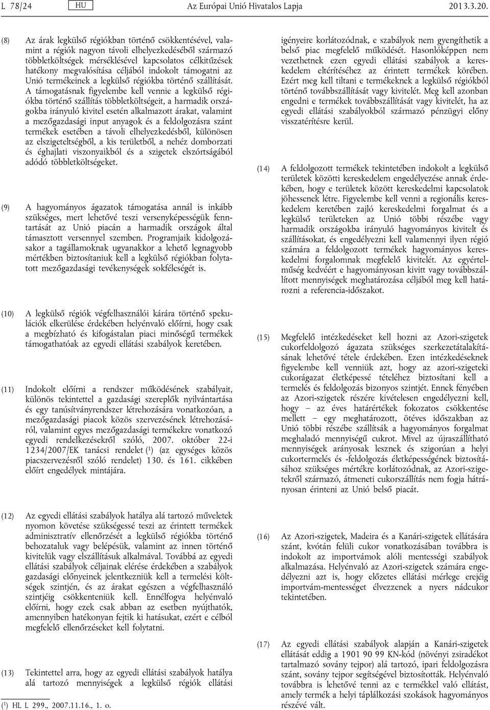 (8) Az árak legkülső régiókban történő csökkentésével, vala mint a régiók nagyon távoli elhelyezkedéséből származó többletköltségek mérséklésével kapcsolatos célkitűzések hatékony megvalósítása