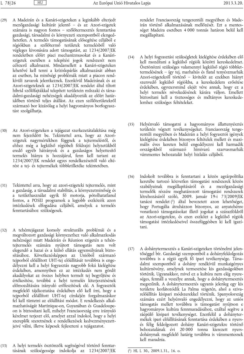 (29) A Madeirán és a Kanári-szigeteken a leginkább elterjedt mezőgazdasági kultúrát jelentő és az Azori-szigetek számára is nagyon fontos szőlőtermesztés fenntartása gazdasági, társadalmi és