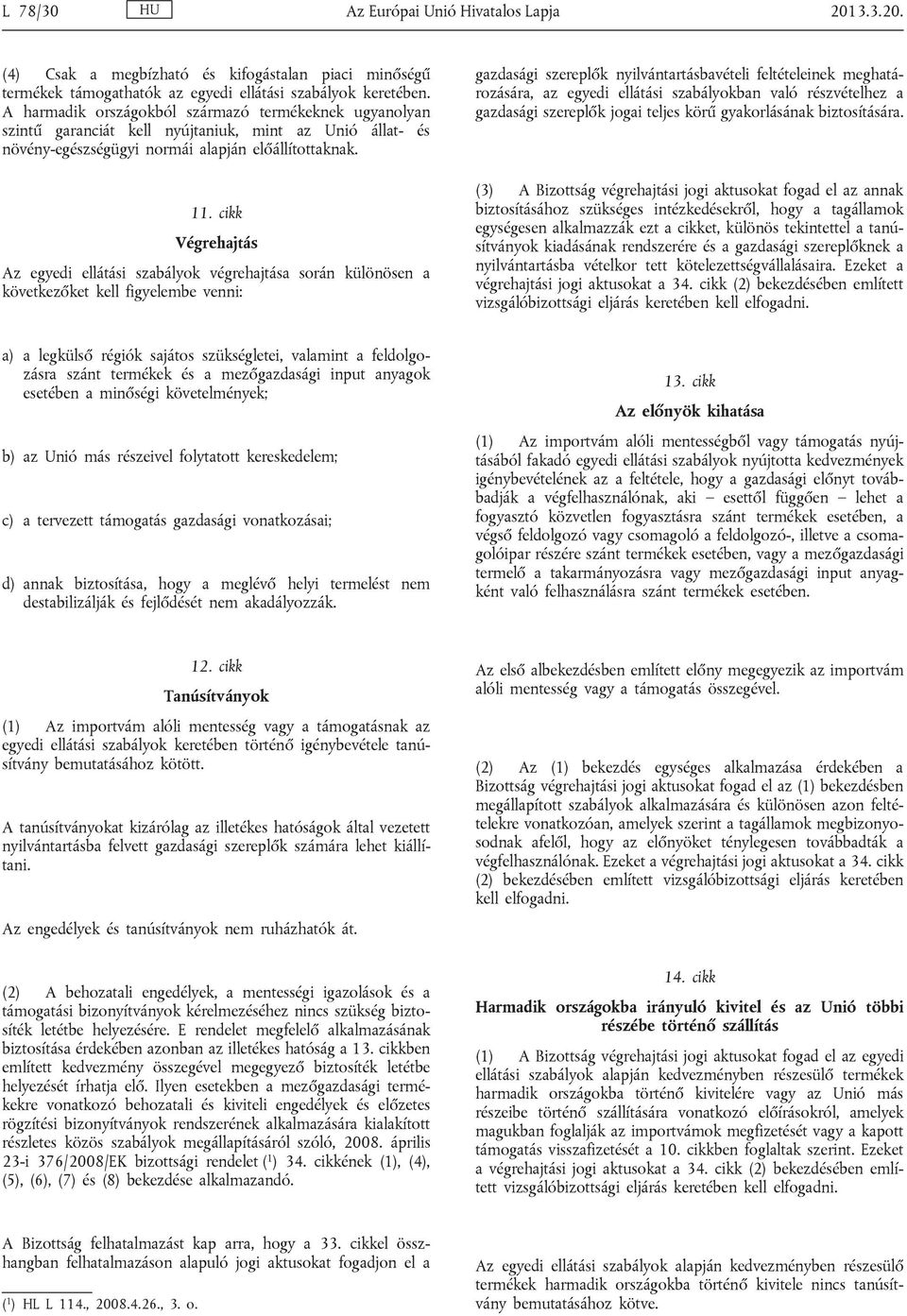 cikk Végrehajtás Az egyedi ellátási szabályok végrehajtása során különösen a következőket kell figyelembe venni: gazdasági szereplők nyilvántartásbavételi feltételeinek meghatá rozására, az egyedi