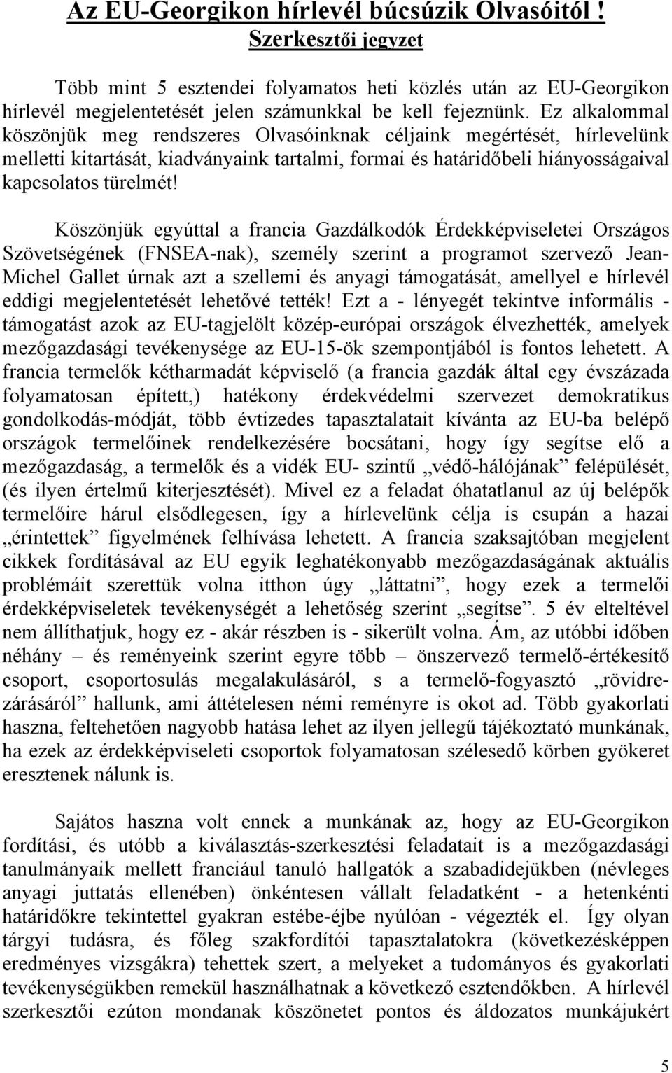 Köszönjük egyúttal a francia Gazdálkodók Érdekképviseletei Országos Szövetségének (FNSEA-nak), személy szerint a programot szervező Jean- Michel Gallet úrnak azt a szellemi és anyagi támogatását,