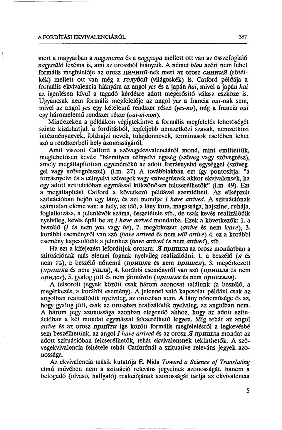 Catford példája a formális ekvivalencia hiányára az angol yes és a japán hai, mivel a japán hai az igenlésen kívül a tagadó kérdésre adott megerősítő válasz eszköze is.