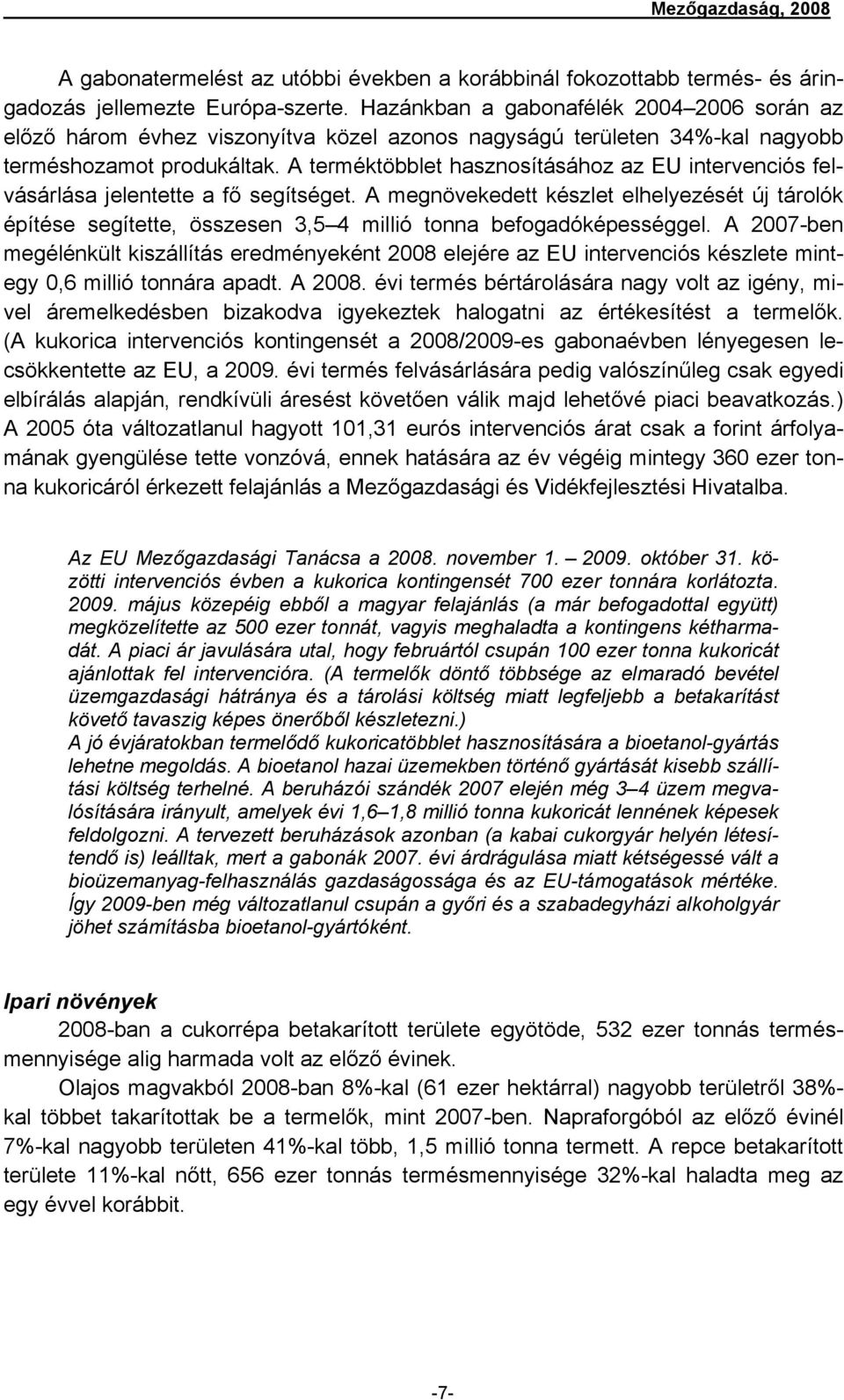 A terméktöbblet hasznosításához az EU intervenciós felvásárlása jelentette a fő segítséget.