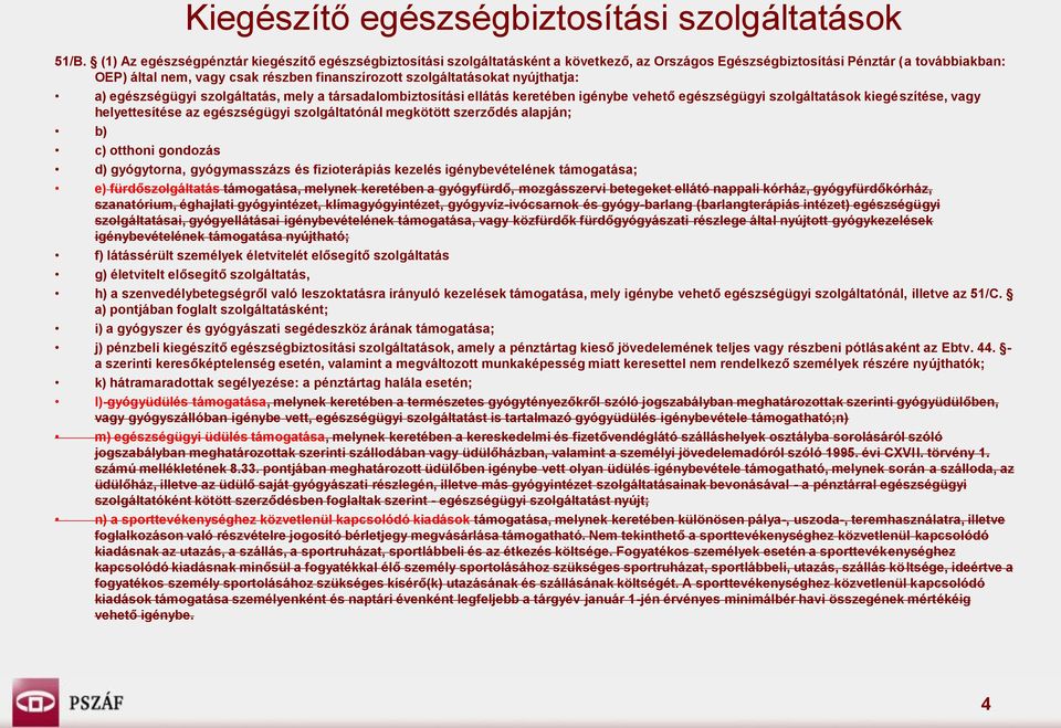 szolgáltatásokat nyújthatja: a) egészségügyi szolgáltatás, mely a társadalombiztosítási ellátás keretében igénybe vehető egészségügyi szolgáltatások kiegészítése, vagy helyettesítése az egészségügyi