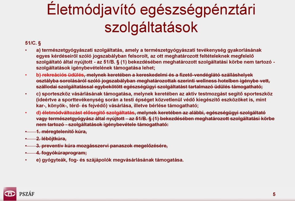 (1) bekezdésében meghatározott szolgáltatási körbe nem tartozó - szolgáltatások igénybevételének támogatása lehet; b) rekreációs üdülés, melynek keretében a kereskedelmi és a fizető-vendéglátó