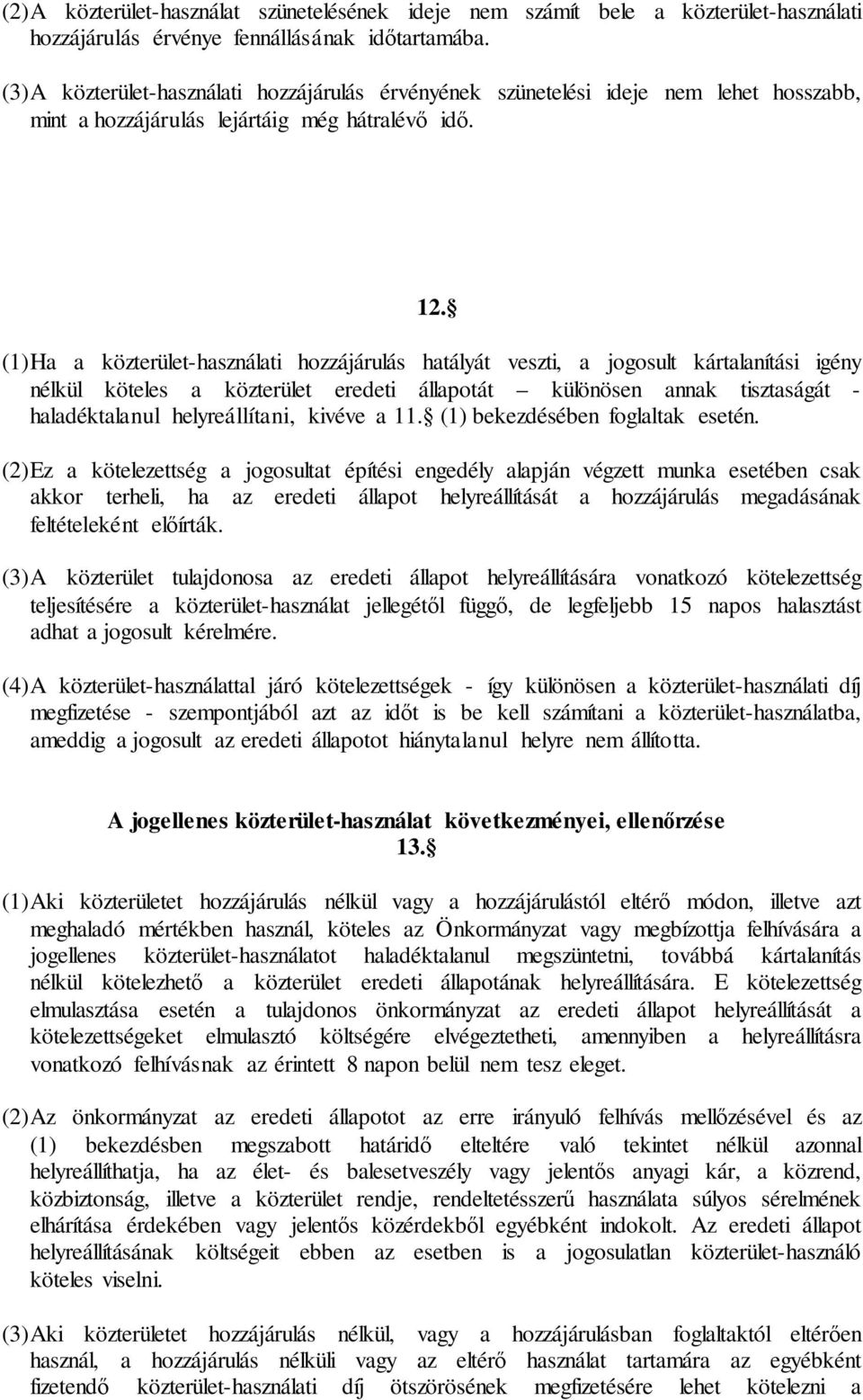 (1)Ha a közterület-használati hozzájárulás hatályát veszti, a jogosult kártalanítási igény nélkül köteles a közterület eredeti állapotát különösen annak tisztaságát - haladéktalanul helyreállítani,