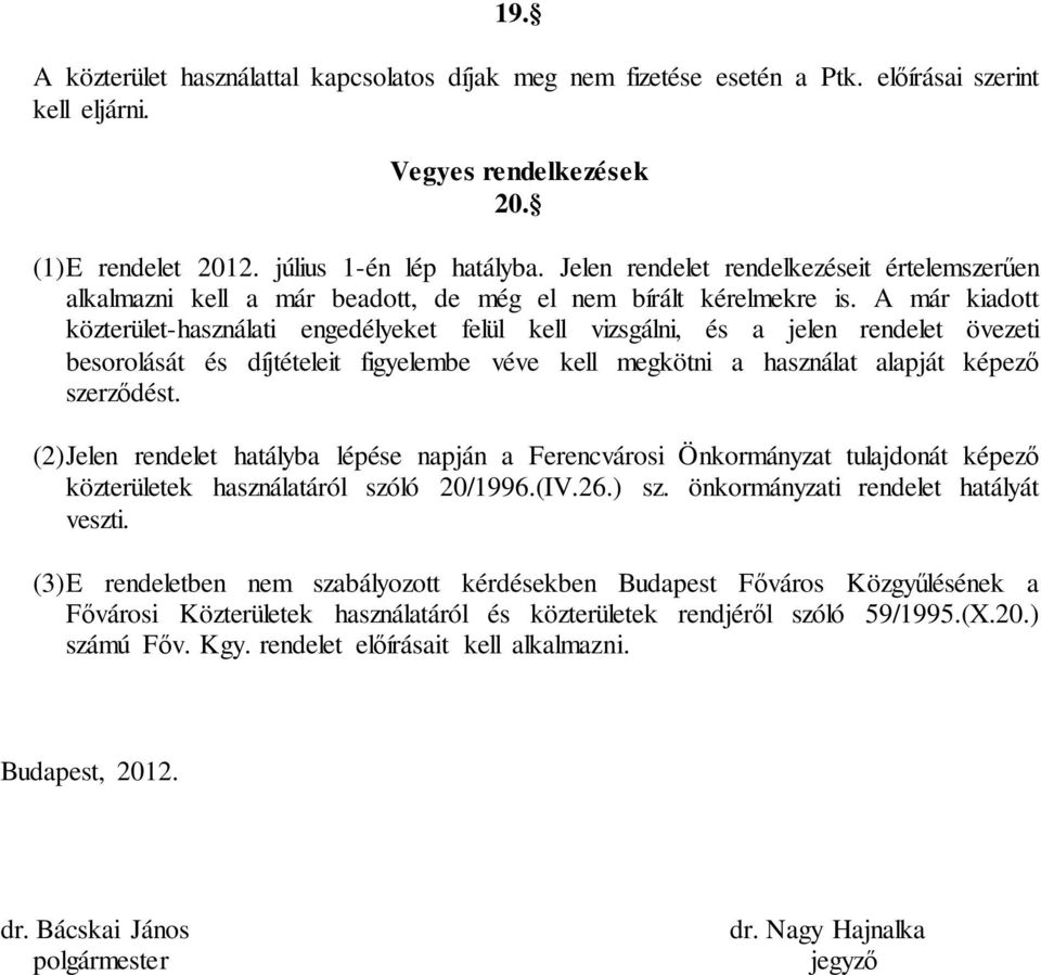 A már kiadott közterület-használati engedélyeket felül kell vizsgálni, és a jelen rendelet övezeti besorolását és díjtételeit figyelembe véve kell megkötni a használat alapját képező szerződést.