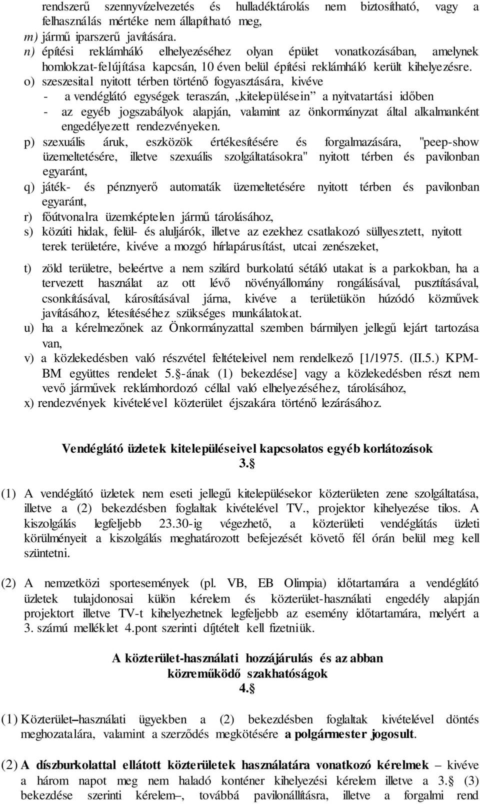 o) szeszesital nyitott térben történő fogyasztására, kivéve - a vendéglátó egységek teraszán, kitelepülésein a nyitvatartási időben - az egyéb jogszabályok alapján, valamint az önkormányzat által