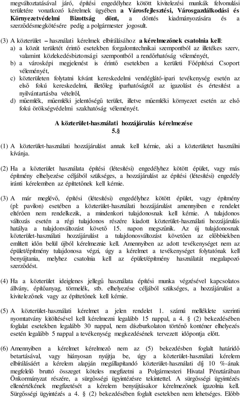 (3) A közterület használati kérelmek elbírálásához a kérelmezőnek csatolnia kell: a) a közút területét érintő esetekben forgalomtechnikai szempontból az illetékes szerv, valamint közlekedésbiztonsági