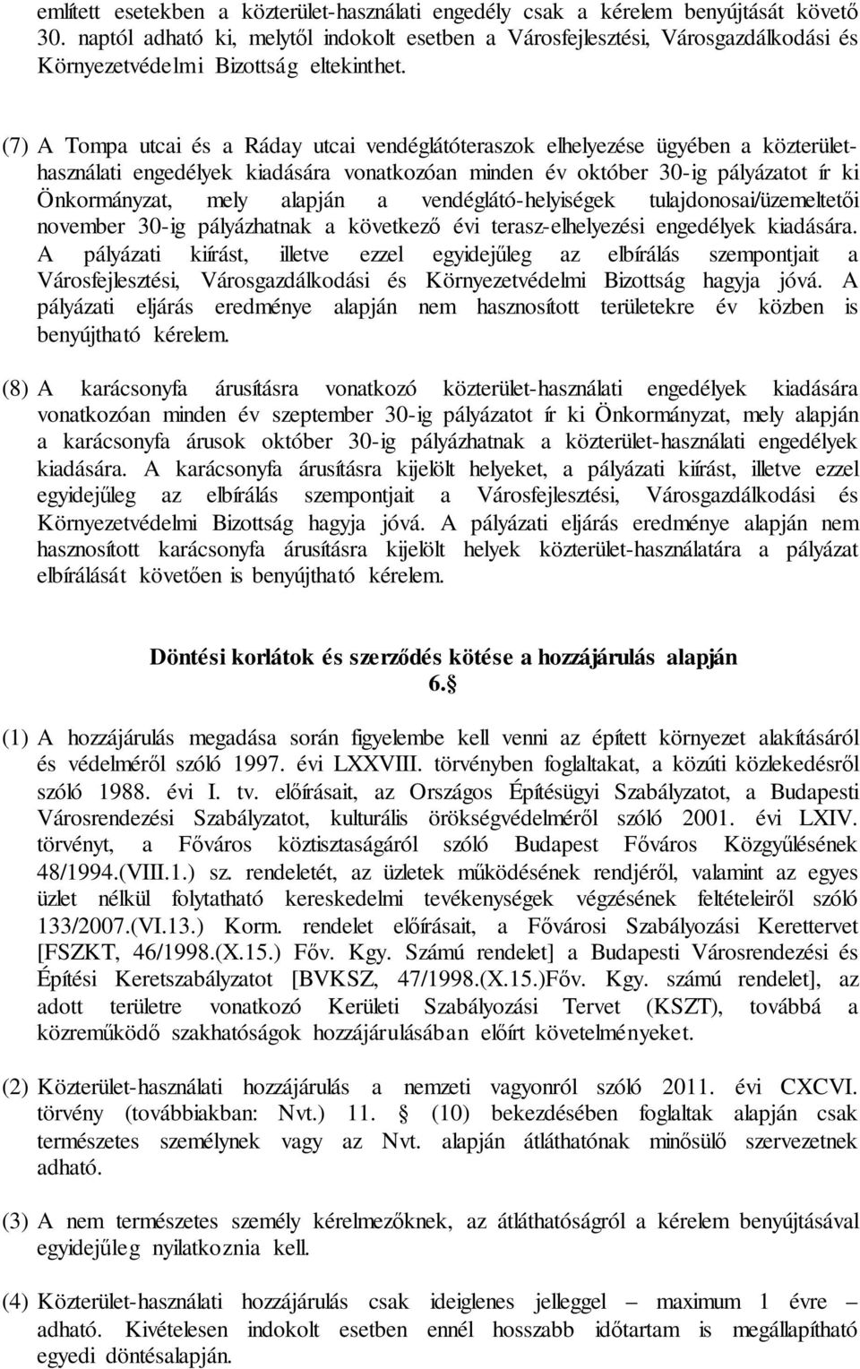 (7) A Tompa utcai és a Ráday utcai vendéglátóteraszok elhelyezése ügyében a közterülethasználati engedélyek kiadására vonatkozóan minden év október 30-ig pályázatot ír ki Önkormányzat, mely alapján a