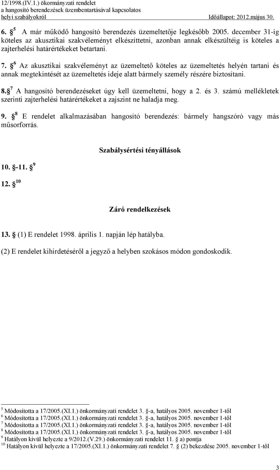 6 Az akusztikai szakvéleményt az üzemeltető köteles az üzemeltetés helyén tartani és annak megtekintését az üzemeltetés ideje alatt bármely személy részére biztosítani. 8.