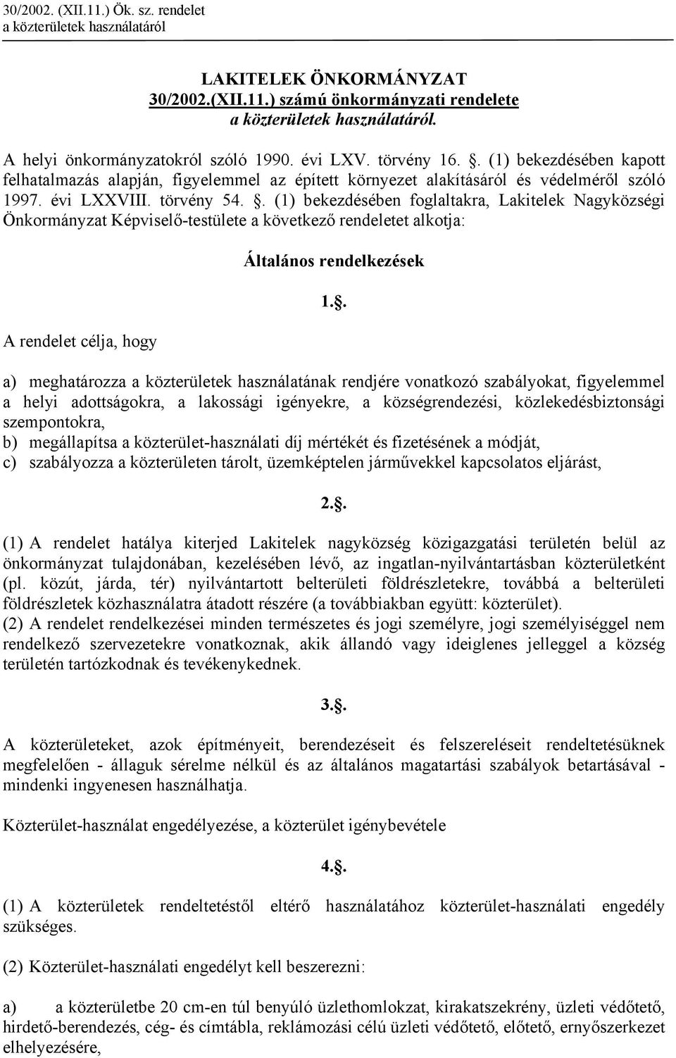 törvény 54.. (1) bekezdésében foglaltakra, Lakitelek Nagyközségi Önkormányzat Képviselő-testülete a következő rendeletet alkotja: A rendelet célja, hogy Általános rendelkezések 1.