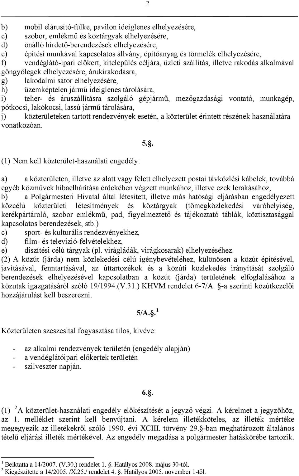 elhelyezésére, h) üzemképtelen jármű ideiglenes tárolására, i) teher- és áruszállításra szolgáló gépjármű, mezőgazdasági vontató, munkagép, pótkocsi, lakókocsi, lassú jármű tárolására, j)