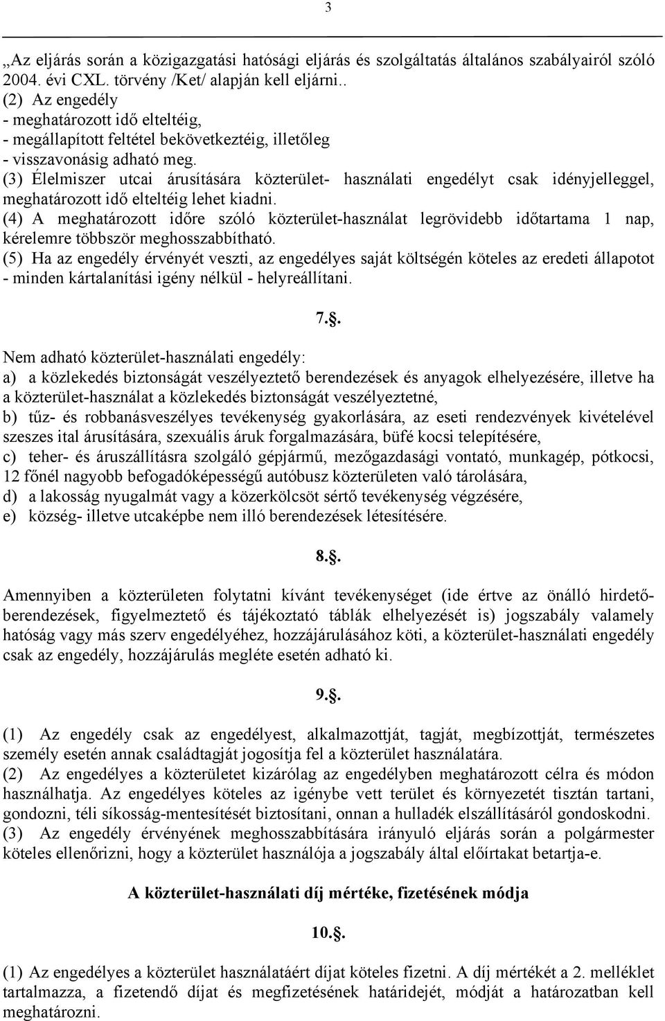 (3) Élelmiszer utcai árusítására közterület- használati engedélyt csak idényjelleggel, meghatározott idő elteltéig lehet kiadni.