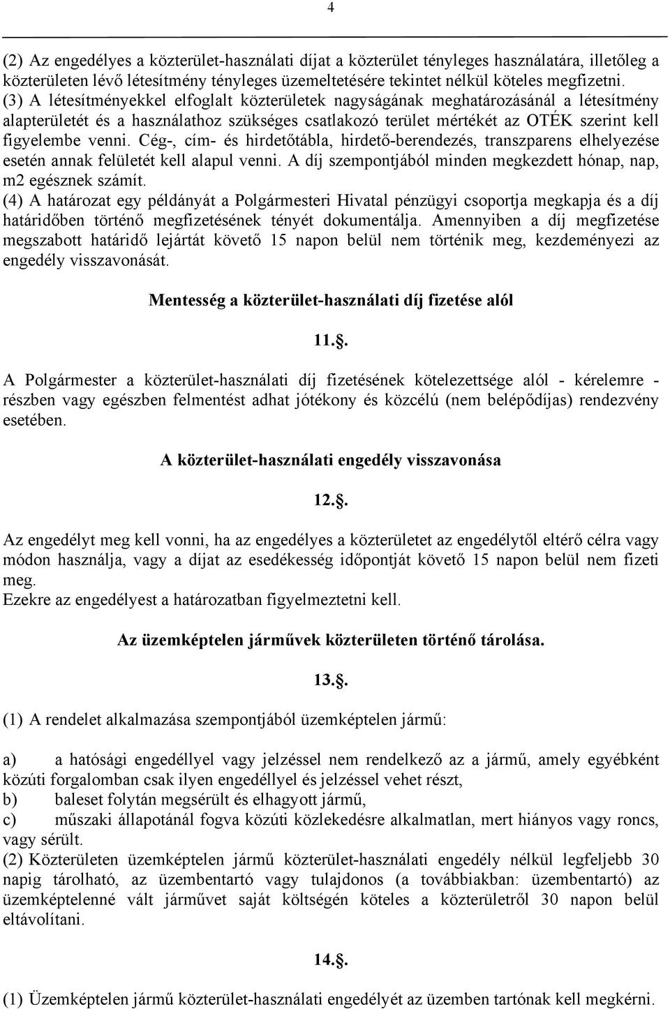 Cég-, cím- és hirdetőtábla, hirdető-berendezés, transzparens elhelyezése esetén annak felületét kell alapul venni. A díj szempontjából minden megkezdett hónap, nap, m2 egésznek számít.