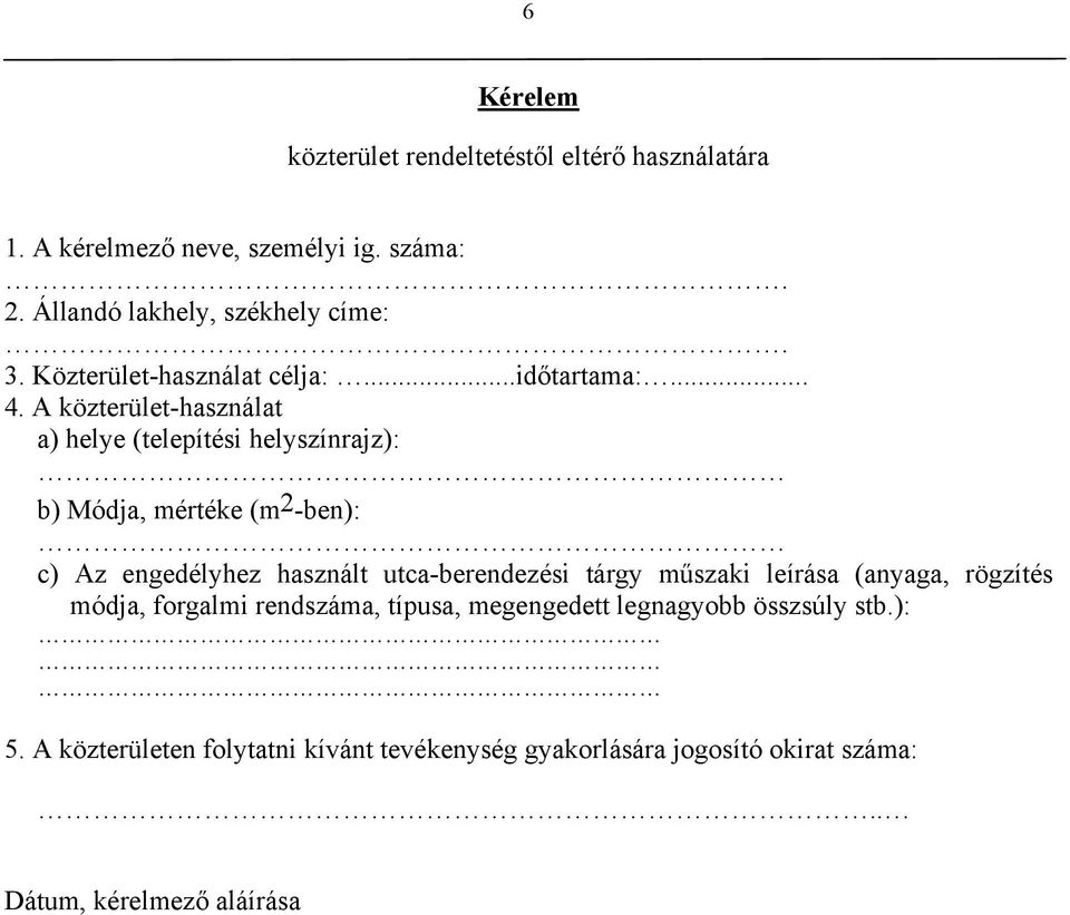 A közterület-használat a) helye (telepítési helyszínrajz): b) Módja, mértéke (m 2 -ben): c) Az engedélyhez használt utca-berendezési