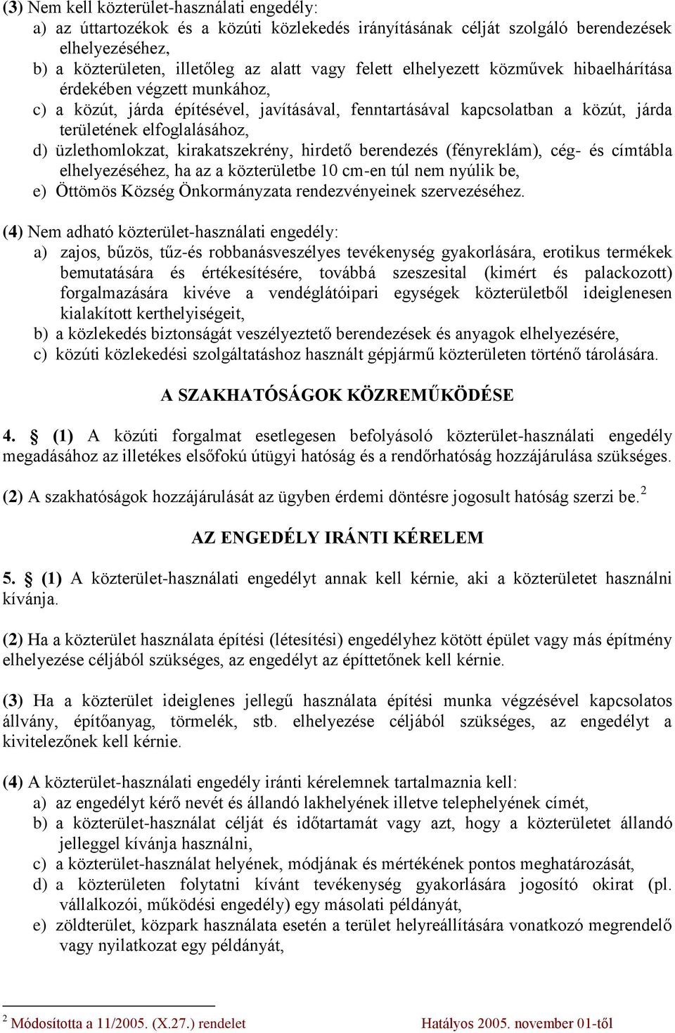 kirakatszekrény, hirdető berendezés (fényreklám), cég- és címtábla elhelyezéséhez, ha az a közterületbe 10 cm-en túl nem nyúlik be, e) Öttömös Község Önkormányzata rendezvényeinek szervezéséhez.