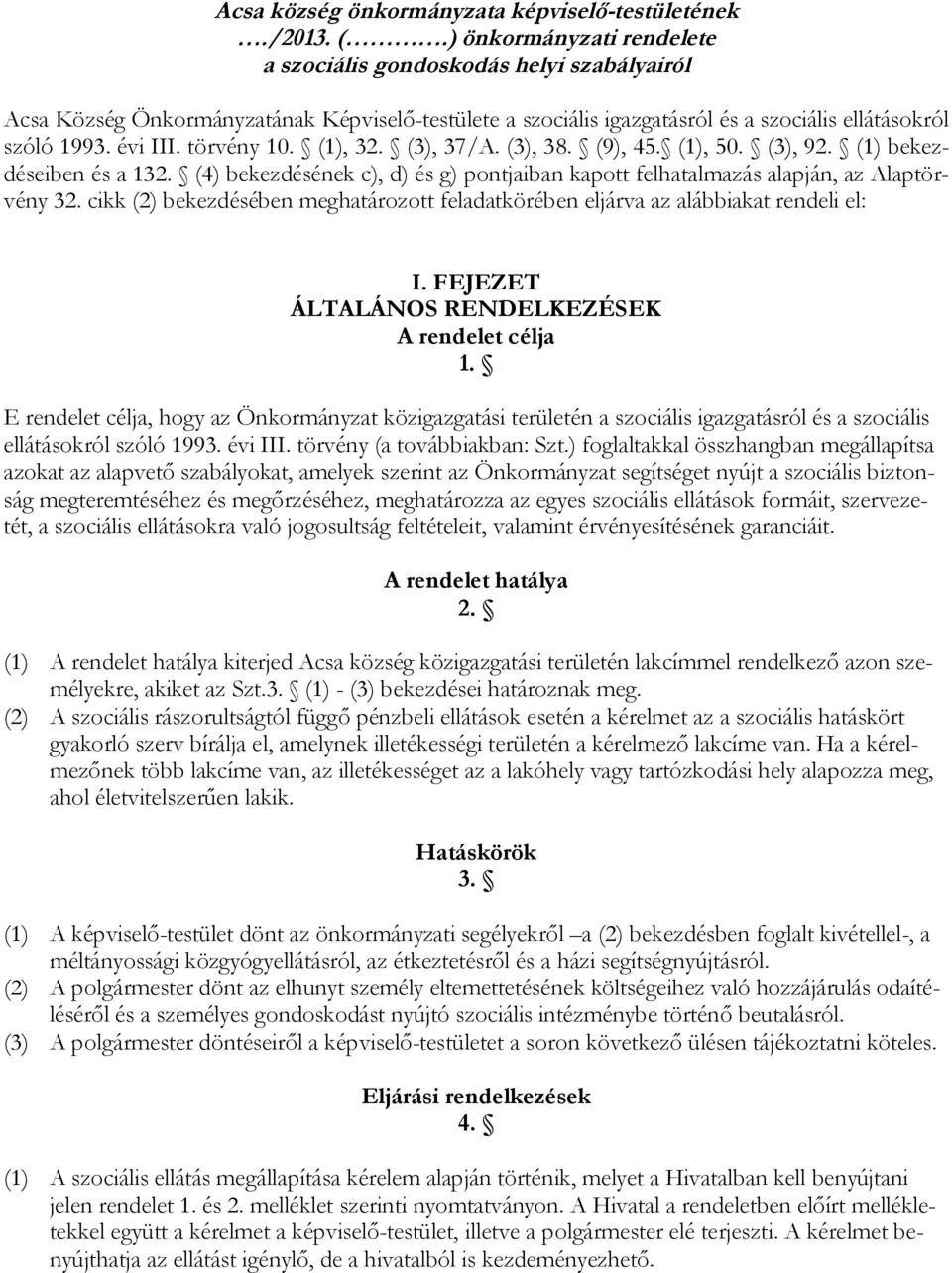 törvény 10. (1), 32. (3), 37/A. (3), 38. (9), 45. (1), 50. (3), 92. (1) bekezdéseiben és a 132. (4) bekezdésének c), d) és g) pontjaiban kapott felhatalmazás alapján, az Alaptörvény 32.