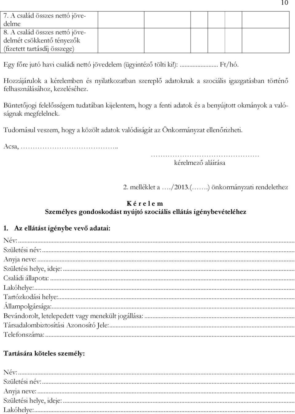 Büntetőjogi felelősségem tudatában kijelentem, hogy a fenti adatok és a benyújtott okmányok a valóságnak megfelelnek. Tudomásul veszem, hogy a közölt adatok valódiságát az Önkormányzat ellenőrizheti.