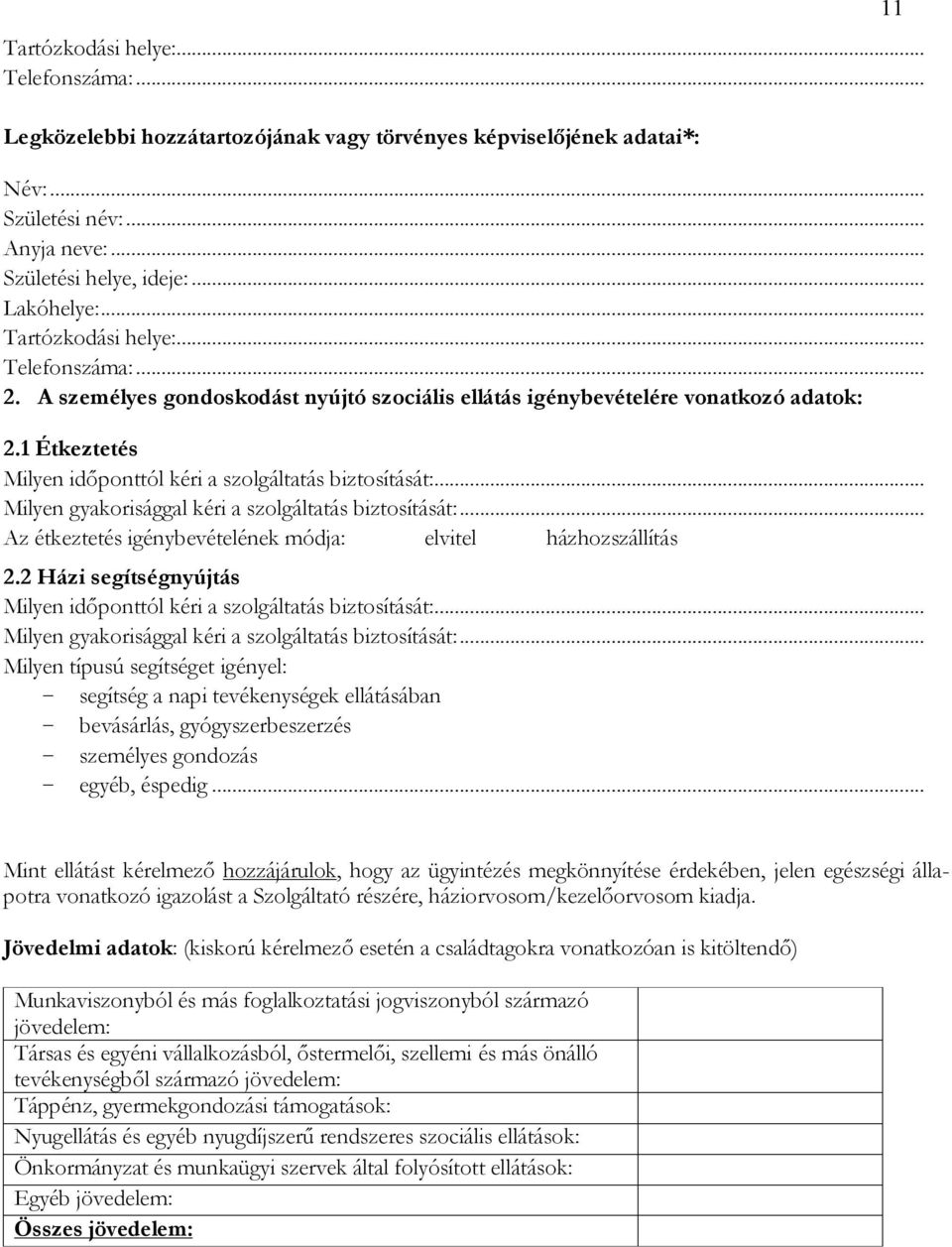 .. Milyen gyakorisággal kéri a szolgáltatás biztosítását:... Az étkeztetés igénybevételének módja: elvitel házhozszállítás 2.2 Házi segítségnyújtás Milyen időponttól kéri a szolgáltatás biztosítását:.