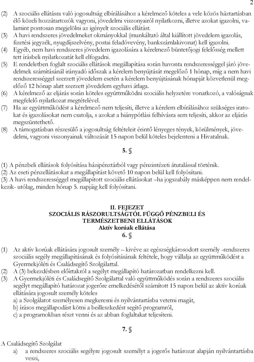 (3) A havi rendszeres jövedelmeket okmányokkal (munkáltató által kiállított jövedelem igazolás, fizetési jegyzék, nyugdíjszelvény, postai feladóvevény, bankszámlakivonat) kell igazolni.